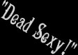 Dead Sexy!